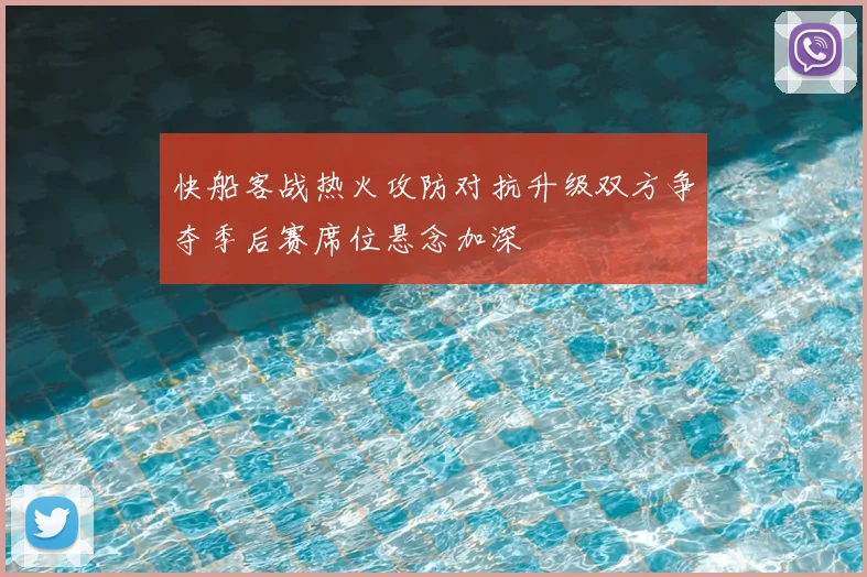 快船客战热火攻防对抗升级双方争夺季后赛席位悬念加深