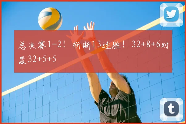 总决赛1-2!斩断13连胜!32+8+6对轰32+5+5
